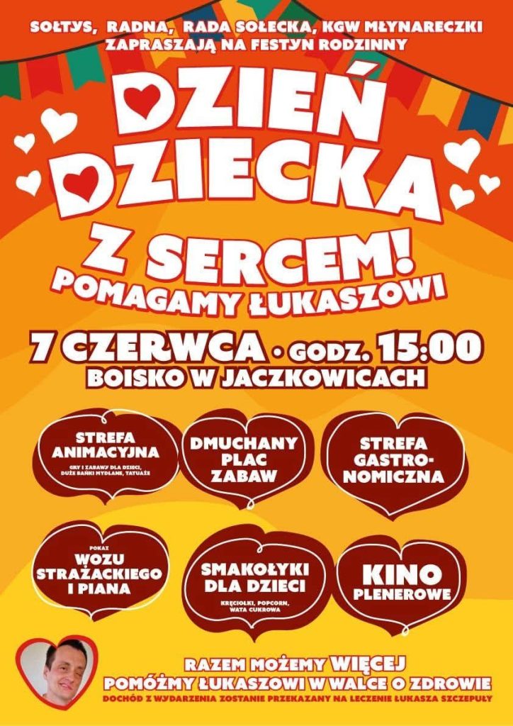 Plakat promujący Rodzinny Festyn z okazji Dnia Dziecka pod hasłem „Z sercem! Pomagamy Łukaszowi”, który odbędzie się 7 czerwca o godzinie 15:00 na boisku w Jaczkowicach. Organizatorzy: Sołtys, Radna, Rada Sołecka i KGW Młynareczki. Na plakacie widoczne kolorowe serca i informacje o atrakcjach, takich jak: strefa animacyjna, dmuchany plac zabaw, strefa gastronomiczna, pokaz wozu strażackiego i piana party, smakołyki dla dzieci (karmelki, popcorn, wata cukrowa) oraz kino plenerowe. Na dole zdjęcie Łukasza z napisem: „Razem możemy więcej – Pomóżmy Łukaszowi w walce o zdrowie”. Dochód z wydarzenia przeznaczony na leczenie.