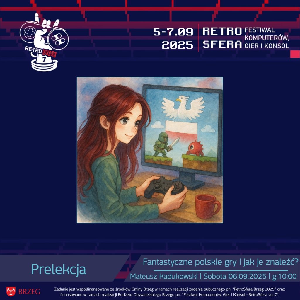 Grafika promująca prelekcję podczas RetroSfery vol.7. Na środku ilustracja przedstawia rudowłosą dziewczynę trzymającą w dłoniach pada i grającą na monitorze, na którym widać polską flagę, białego orła oraz bohaterów gry w stylu retro – rycerza i potworka. W górnym rogu logo RetroSfery i daty 5–7.09.2025 z napisem „Retro Festiwal Komputerów, Gier i Konsol”. Na dole pasek z podpisem: „Prelekcja – Fantastyczne polskie gry i jak je znaleźć? Mateusz Kadukowski | Sobota 06.09.2025 | g.10:00”. Pod spodem informacja o współfinansowaniu wydarzenia przez Gminę Brzeg i Budżet Obywatelski Brzegu.