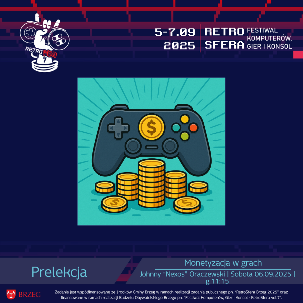Grafika promująca prelekcję na RetroSferze vol.7. W górnym rogu logo wydarzenia z datą „5–7.09.2025 RetroSfera – Festiwal Komputerów, Gier i Konsol”. Centralnie ilustracja przedstawiająca czarny gamepad z symbolem dolara na środku oraz stosy złotych monet pod nim, symbolizujące temat monetyzacji w grach. Na dole napis: „Prelekcja – Monetyzacja w grach, Johnny ‘Nexos’ Oraczewski, Sobota 06.09.2025, godz. 11:15”. W stopce logotyp miasta Brzeg oraz informacja o współfinansowaniu wydarzenia przez Gminę Brzeg i Budżet Obywatelski Brzegu.
